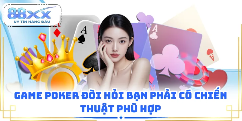 Game Poker đòi hỏi bạn phải có chiến thuật phù hợp